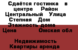 Сдаётся гостинка , в центре. › Район ­ Центральный › Улица ­ Степная › Дом ­ 239 › Этажность дома ­ 5 › Цена ­ 5 500 - Омская обл. Недвижимость » Квартиры аренда   